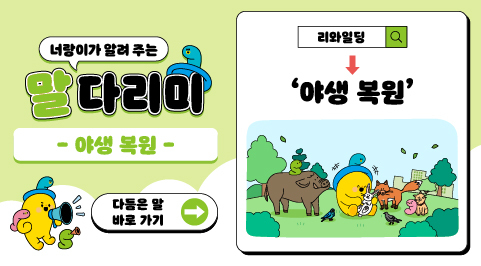 너랑이가 알려 주는 말 다리미
말 다리미
- 야생 복원 -
다듬은 말 바로 가기
리와일딩 → 야생 복원