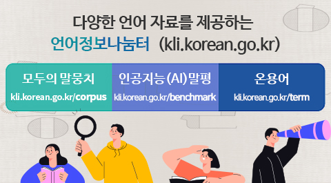 다양한 언어 자료를 제공하는 언어정보나눔터(kli.korean.go.kr)
모두의 말뭉치 kli.korean.go.kr/corpus
인공지능(AL)말평 kli.korean.go.kr/benchmark 
온용어 kli.korean.go.kr/term