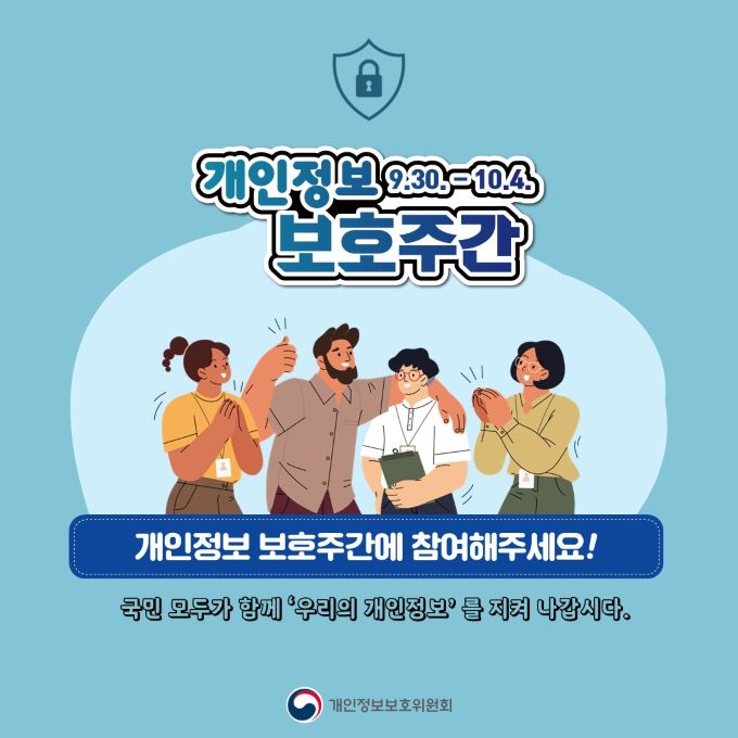 개인정보 보호주간 9.30.~10.4. 개인정보 보호주간에 참여해주세요! 국민 모두가 함께 '우리의 개인정보'를 지켜 나갑시다. 개인정보보호위원회 로고